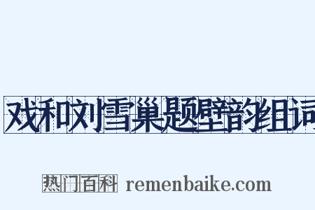戏和刘雪巢题壁韵组词是什么意思的图片